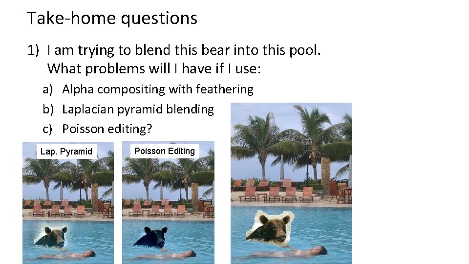 Take-home questions 1) I am trying to blend this bear into this pool. What