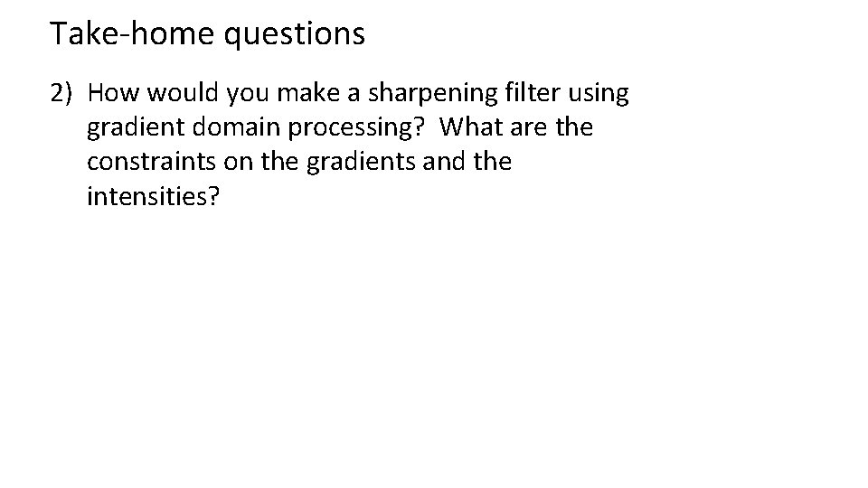 Take-home questions 2) How would you make a sharpening filter using gradient domain processing?