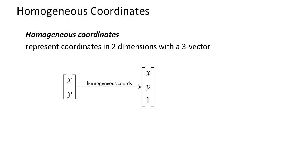 Homogeneous Coordinates Homogeneous coordinates represent coordinates in 2 dimensions with a 3 -vector 