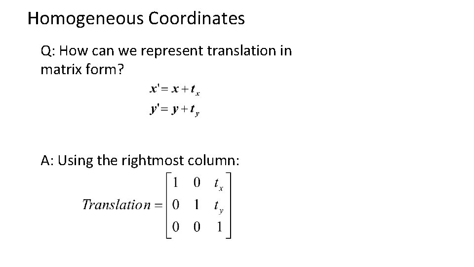 Homogeneous Coordinates Q: How can we represent translation in matrix form? A: Using the