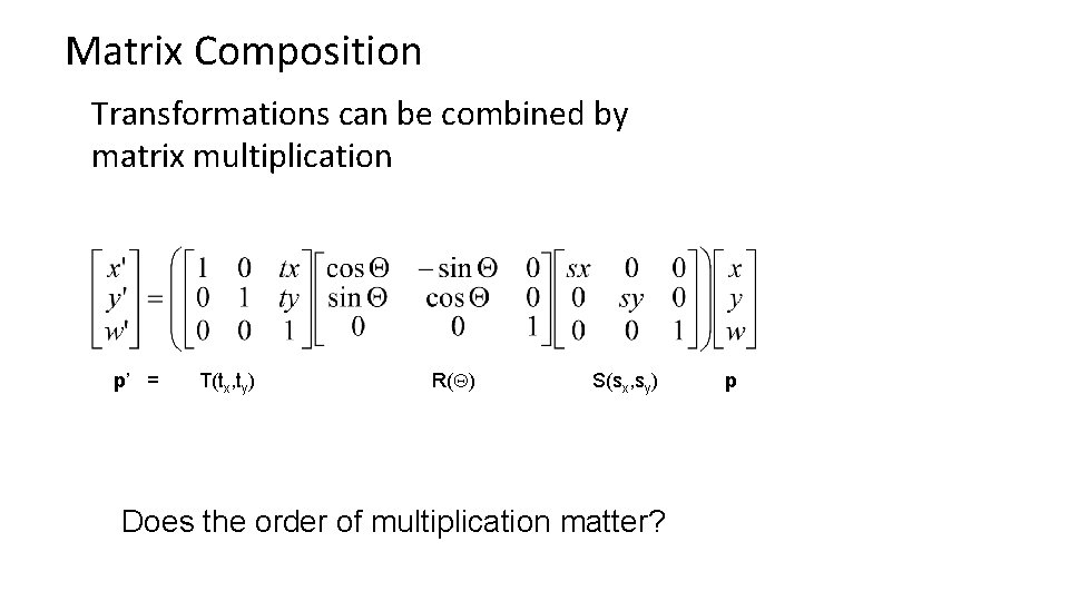 Matrix Composition Transformations can be combined by matrix multiplication p’ = T(tx, ty) R(Q)