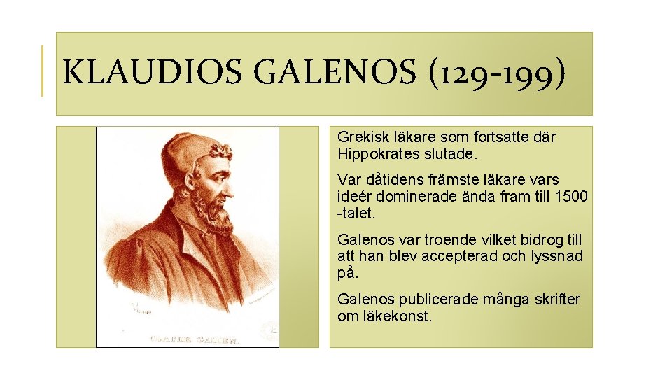 KLAUDIOS GALENOS (129 -199) Grekisk läkare som fortsatte där Hippokrates slutade. Var dåtidens främste