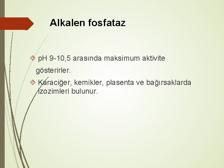 Alkalen fosfataz p. H 9 -10, 5 arasında maksimum aktivite gösterirler. Karaciğer, kemikler, plasenta