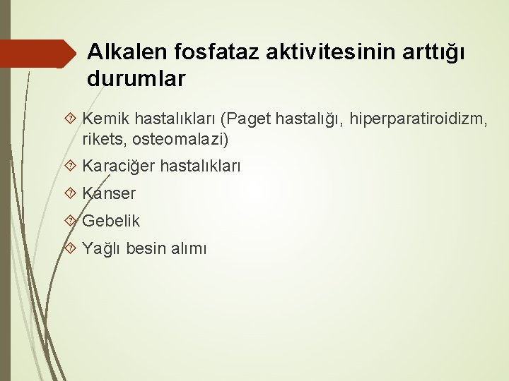 Alkalen fosfataz aktivitesinin arttığı durumlar Kemik hastalıkları (Paget hastalığı, hiperparatiroidizm, rikets, osteomalazi) Karaciğer hastalıkları