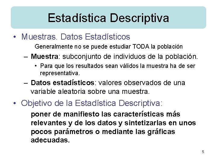 Estadística Descriptiva • Muestras. Datos Estadísticos Generalmente no se puede estudiar TODA la población