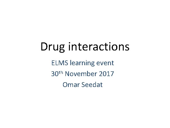 Drug interactions ELMS learning event 30 th November 2017 Omar Seedat 