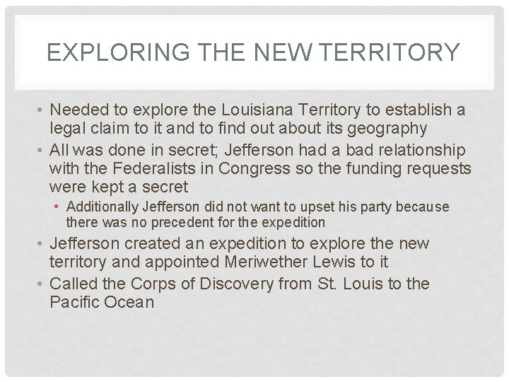 EXPLORING THE NEW TERRITORY • Needed to explore the Louisiana Territory to establish a