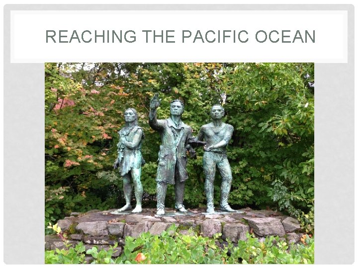 REACHING THE PACIFIC OCEAN 