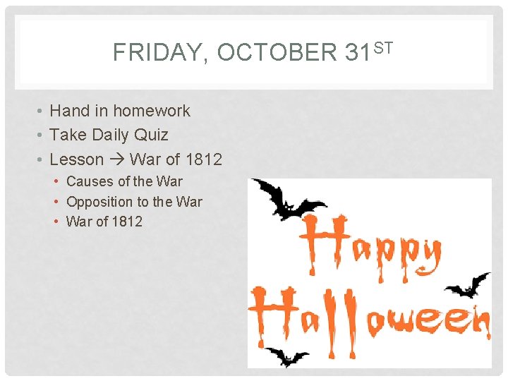 FRIDAY, OCTOBER 31 ST • Hand in homework • Take Daily Quiz • Lesson
