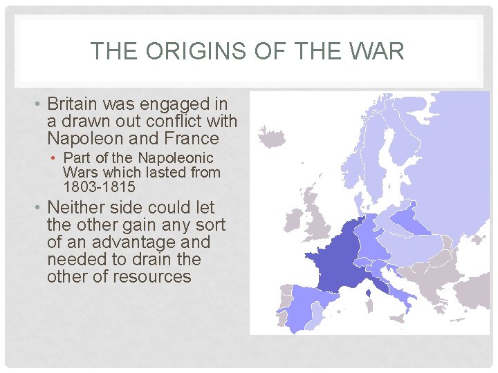 THE ORIGINS OF THE WAR • Britain was engaged in a drawn out conflict