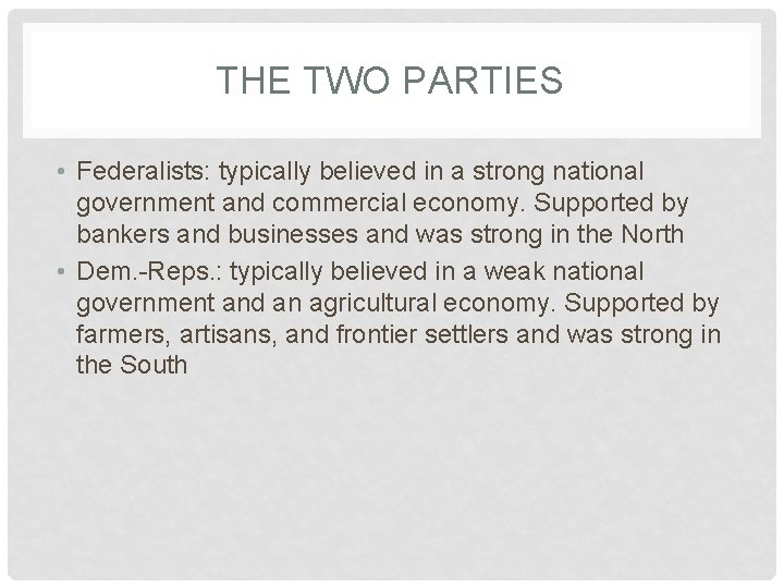THE TWO PARTIES • Federalists: typically believed in a strong national government and commercial