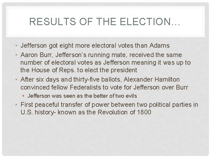 RESULTS OF THE ELECTION… • Jefferson got eight more electoral votes than Adams •