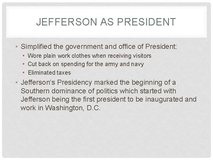 JEFFERSON AS PRESIDENT • Simplified the government and office of President: • Wore plain