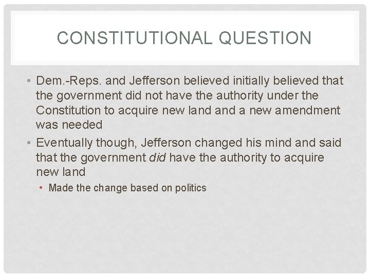 CONSTITUTIONAL QUESTION • Dem. -Reps. and Jefferson believed initially believed that the government did