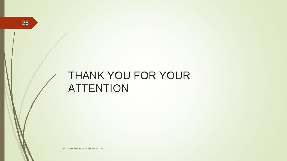 28 THANK YOU FOR YOUR ATTENTION Wireless Broadband Network Lab 28 THANK YOU FOR YOUR ATTENTION Wireless Broadband Network Lab
