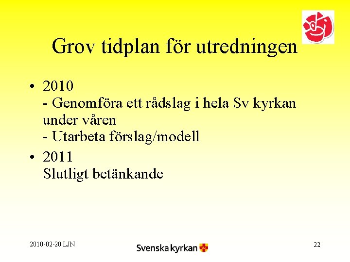 Grov tidplan för utredningen • 2010 - Genomföra ett rådslag i hela Sv kyrkan