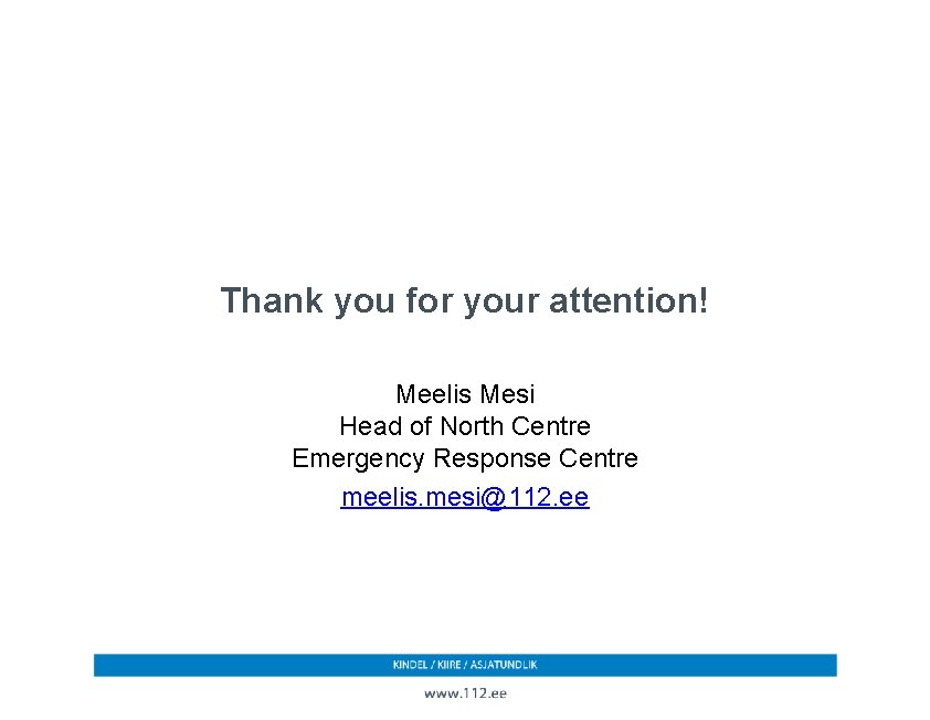 Thank you for your attention! Meelis Mesi Head of North Centre Emergency Response Centre Thank you for your attention! Meelis Mesi Head of North Centre Emergency Response Centre