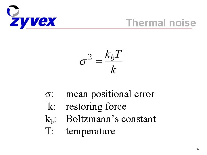 Thermal noise σ: k: kb: T: mean positional error restoring force Boltzmann’s constant temperature