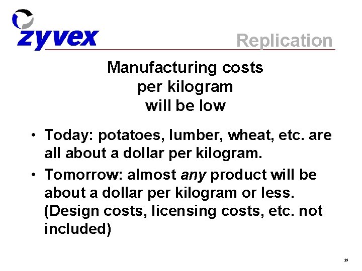 Replication Manufacturing costs per kilogram will be low • Today: potatoes, lumber, wheat, etc.