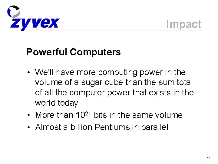 Impact Powerful Computers • We’ll have more computing power in the volume of a