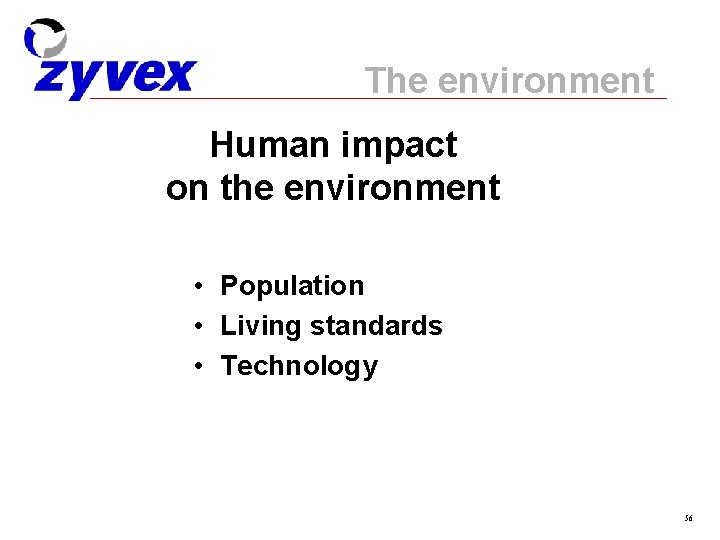 The environment Human impact on the environment • Population • Living standards • Technology