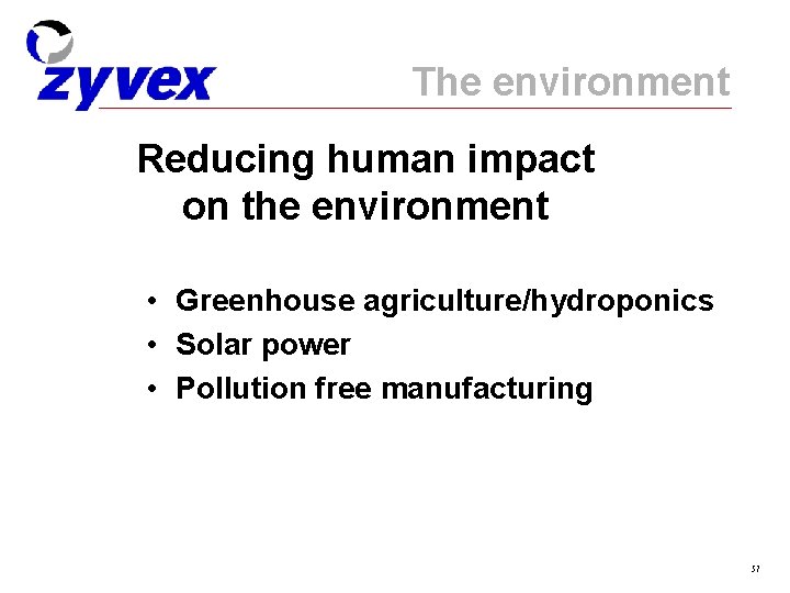 The environment Reducing human impact on the environment • Greenhouse agriculture/hydroponics • Solar power