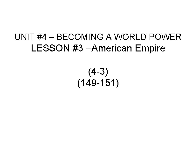 UNIT #4 – BECOMING A WORLD POWER LESSON #3 –American Empire (4 -3) (149