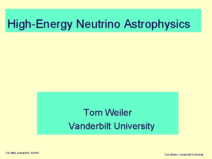 High-Energy Neutrino Astrophysics Tom Weiler Vanderbilt University Ole Miss colloquium, Nov 04 Tom Weiler,