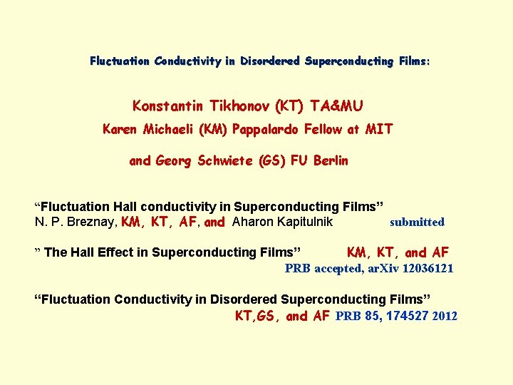 Fluctuation Conductivity in Disordered Superconducting Films: Konstantin Tikhonov (KT) TA&MU Karen Michaeli (KM) Pappalardo