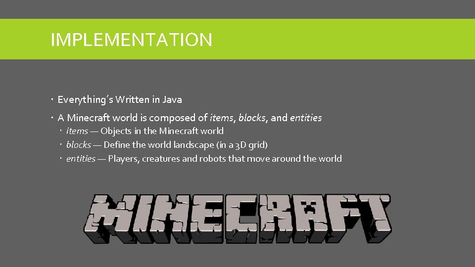 IMPLEMENTATION Everything’s Written in Java A Minecraft world is composed of items, blocks, and