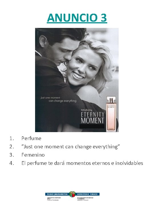 ANUNCIO 3 1. 2. 3. 4. Perfume ”Just one moment can change everything” Femenino