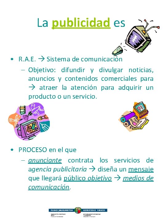 La publicidad es • R. A. E. Sistema de comunicación – Objetivo: difundir y