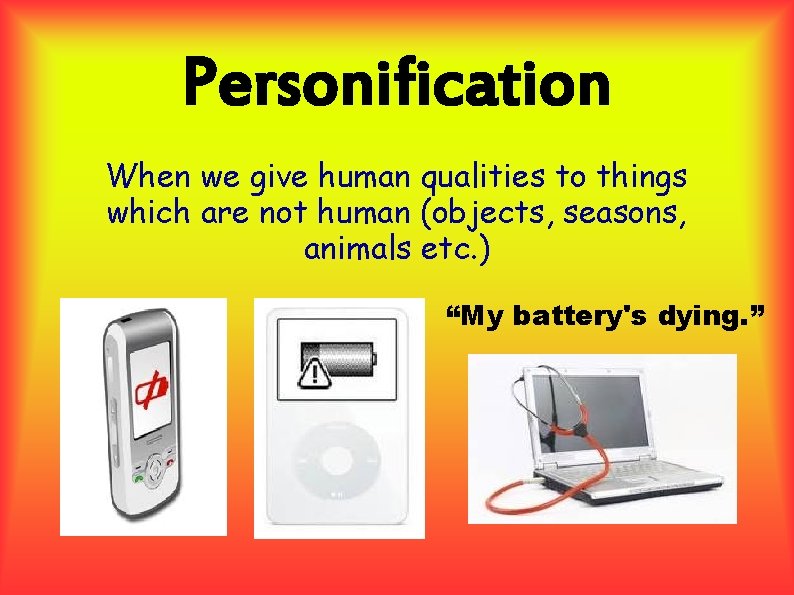 Personification When we give human qualities to things which are not human (objects, seasons, Personification When we give human qualities to things which are not human (objects, seasons,