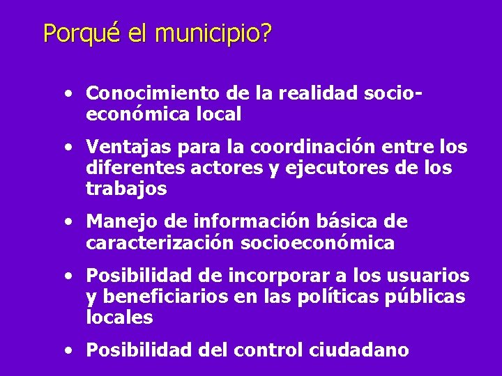 Porqué el municipio? • Conocimiento de la realidad socioeconómica local • Ventajas para la