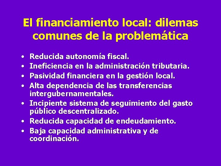 El financiamiento local: dilemas comunes de la problemática • • Reducida autonomía fiscal. Ineficiencia