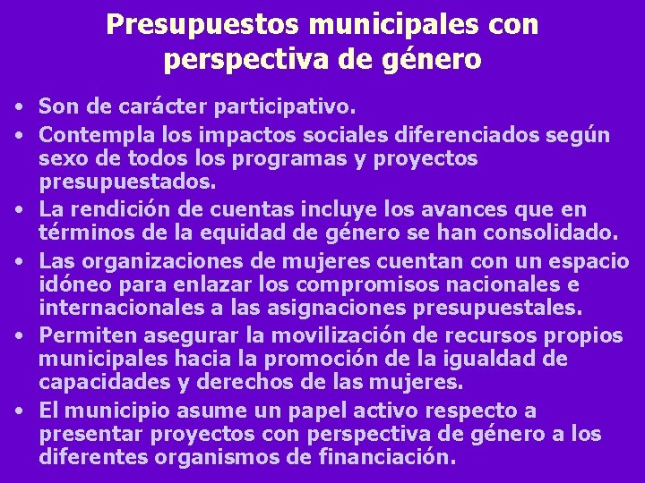 Presupuestos municipales con perspectiva de género • Son de carácter participativo. • Contempla los