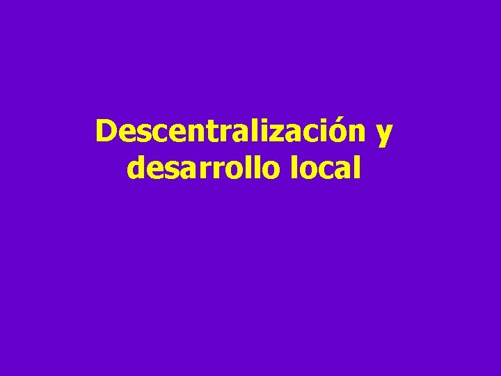 Descentralización y desarrollo local 