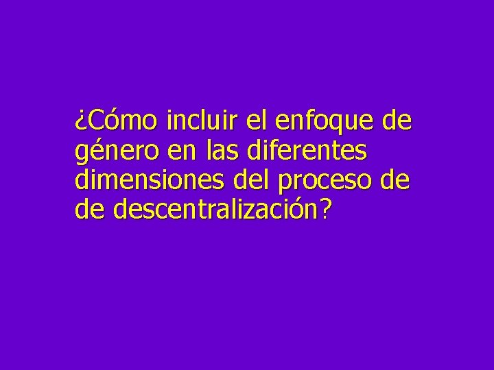 ¿Cómo incluir el enfoque de género en las diferentes dimensiones del proceso de de