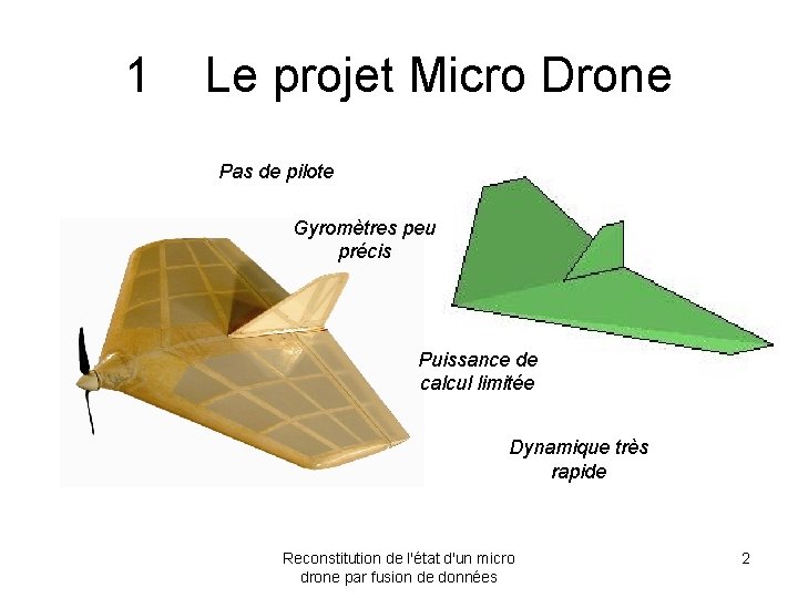 1 Le projet Micro Drone Pas de pilote Gyromètres peu précis Puissance de calcul
