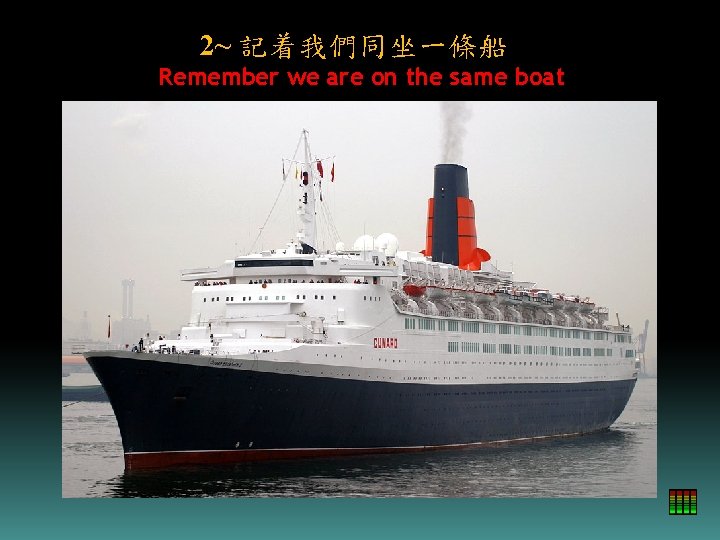 2~ 記着我們同坐一條船 Remember we are on the same boat 