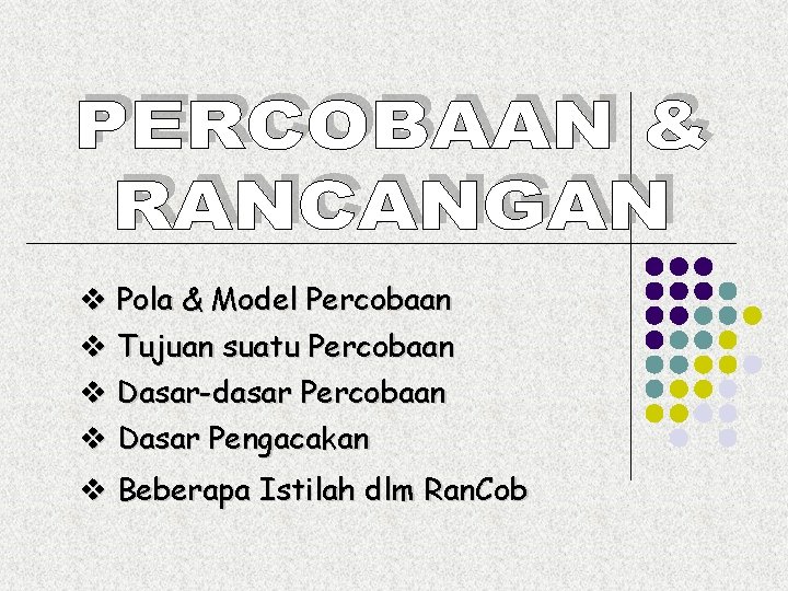  Pola & Model Percobaan Tujuan suatu Percobaan Dasar-dasar Percobaan Dasar Pengacakan Beberapa Istilah