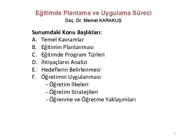 Eğitimde Planlama ve Uygulama Süreci Doç. Dr. Memet KARAKUŞ Sunumdaki Konu Başlıkları: A. Temel