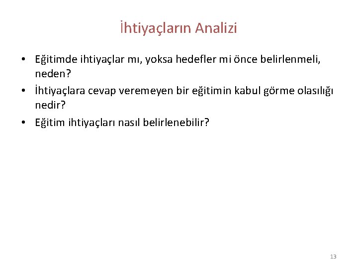 İhtiyaçların Analizi • Eğitimde ihtiyaçlar mı, yoksa hedefler mi önce belirlenmeli, neden? • İhtiyaçlara