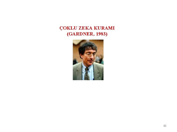 ÇOKLU ZEKA KURAMI (GARDNER, 1983) 46 