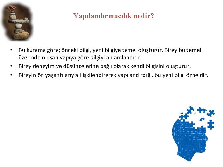 Yapılandırmacılık nedir? • Bu kurama göre; önceki bilgi, yeni bilgiye temel oluşturur. Birey bu