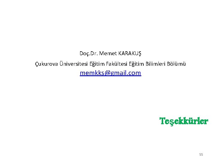 Doç. Dr. Memet KARAKUŞ Çukurova Üniversitesi Eğitim Fakültesi Eğitim Bilimleri Bölümü memkks@gmail. com Teşekkürler