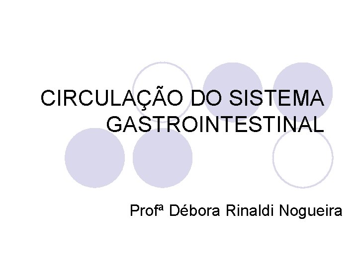 CIRCULAÇÃO DO SISTEMA GASTROINTESTINAL Profª Débora Rinaldi Nogueira 
