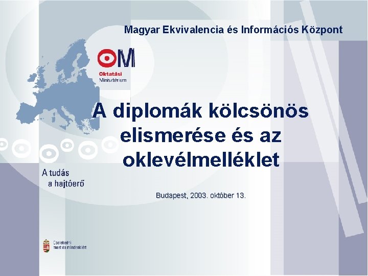 Magyar Ekvivalencia és Információs Központ A diplomák kölcsönös elismerése és az oklevélmelléklet Budapest, 2003.