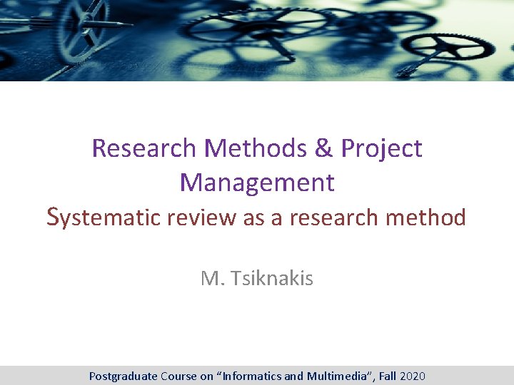 Research Methods & Project Management Systematic review as a research method M. Tsiknakis Postgraduate Research Methods & Project Management Systematic review as a research method M. Tsiknakis Postgraduate