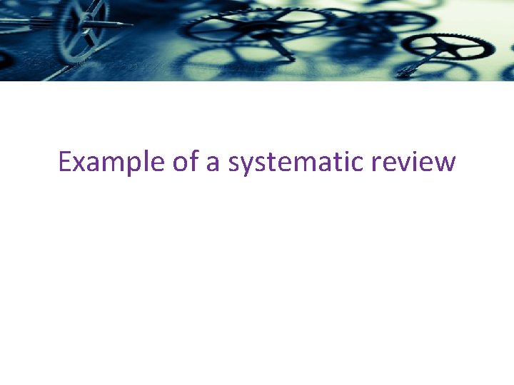 Example of a systematic review Example of a systematic review
